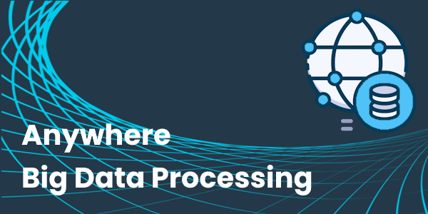 Introducing Anywhere Big Data Processing